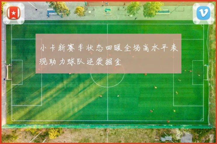 小卡新赛季状态回暖全场高水平表现助力球队逆袭掘金